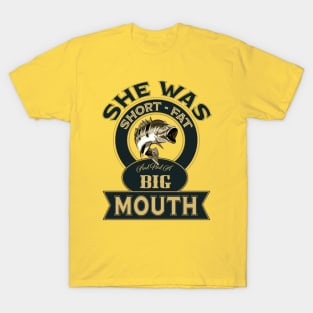 She was short fat and had a BIG MOUTH T-Shirt